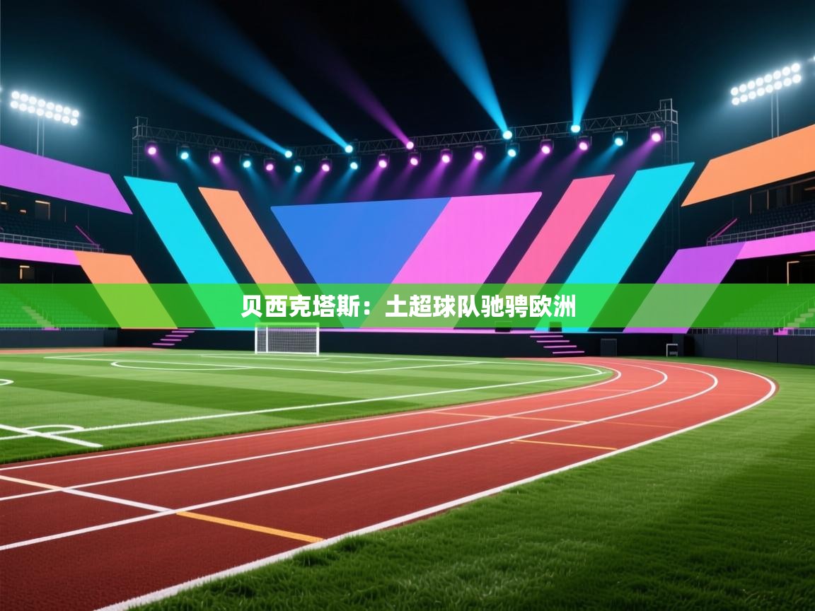 贝西克塔斯：土超球队驰骋欧洲  第1张